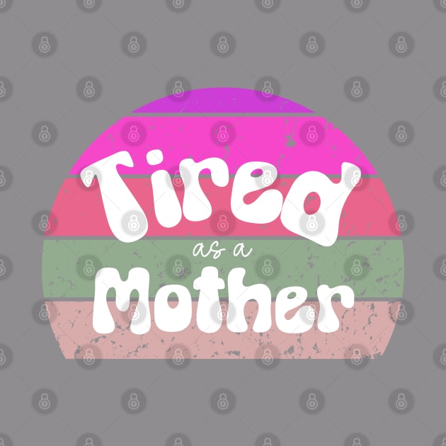 Tired as a Mother Vintage by BeeDesignzzz