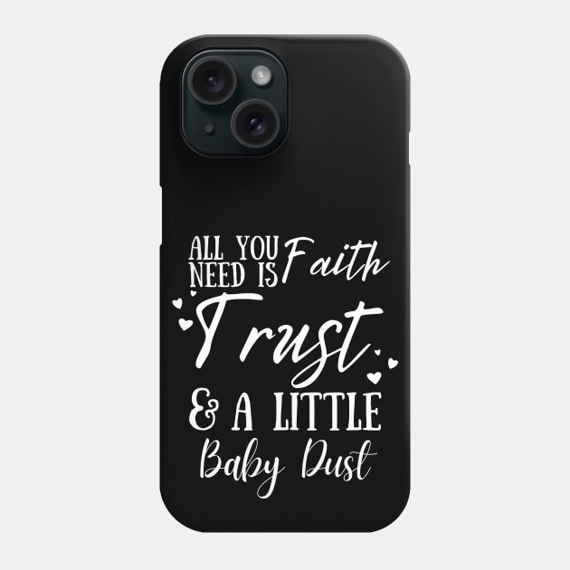 All You Need Is Faith Trust & A little Baby Dust, IVF, IUI Procedure day Phone Case by JustBeSatisfied