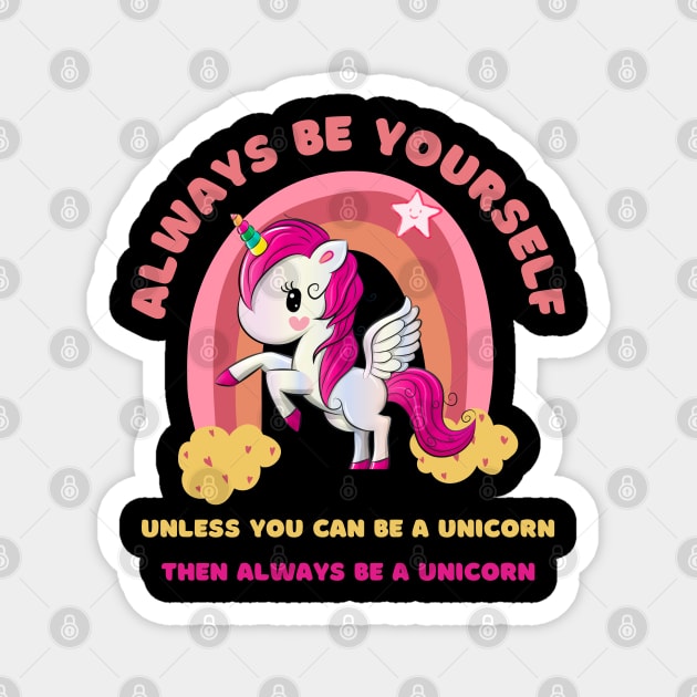 Always Be Yourself. Unless You Can Be a Unicorn. Then Always Be a Unicorn. Magnet by Creatifly Graphic Tees