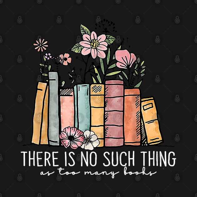 There Is No Such Thing As Too Many Books Bookworms Librarian by carlasm.Photographer