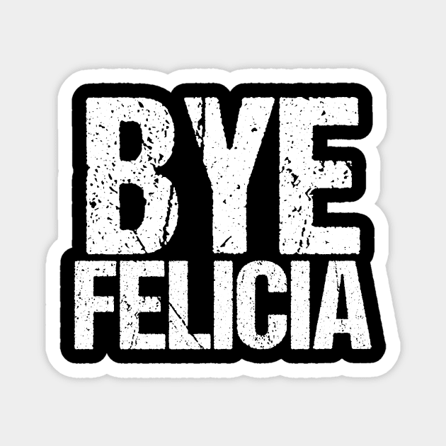 Bye Felicia Funny Meme Magnet by epiclovedesigns