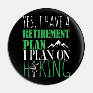 Yes I Have A retirement Plan I Plan on Hiking Pin