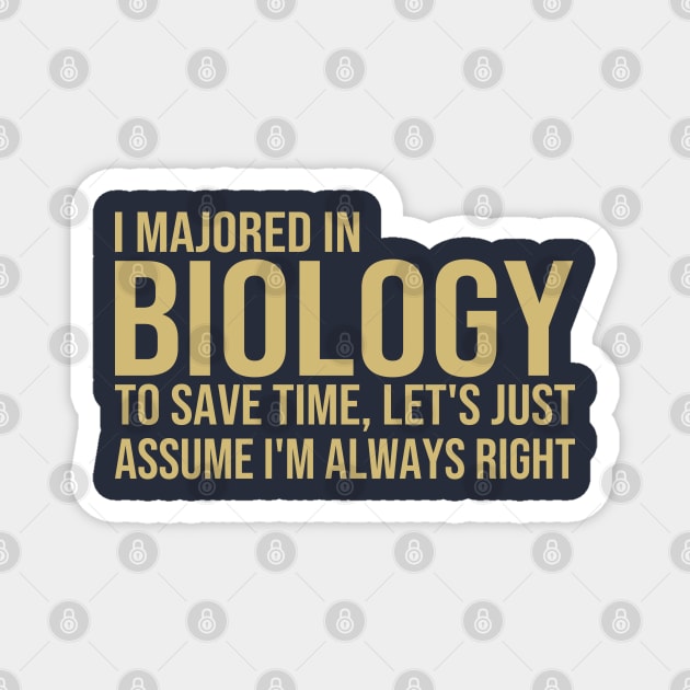 I Majored In Biology To Save Time Let's Just Assume I'm Always Right Magnet by DragonTees