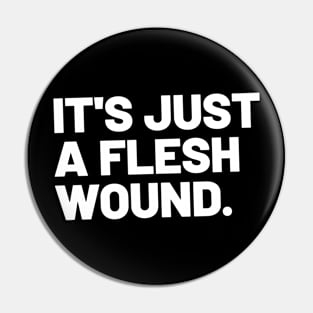 It's just a flesh wound Pin