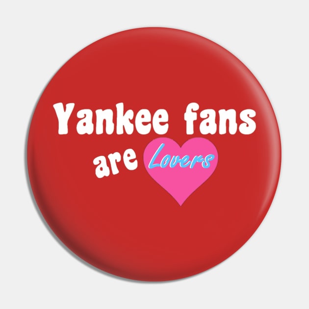 Yankee Fans are Lovers Design Pin by Bleeding Yankee Blue