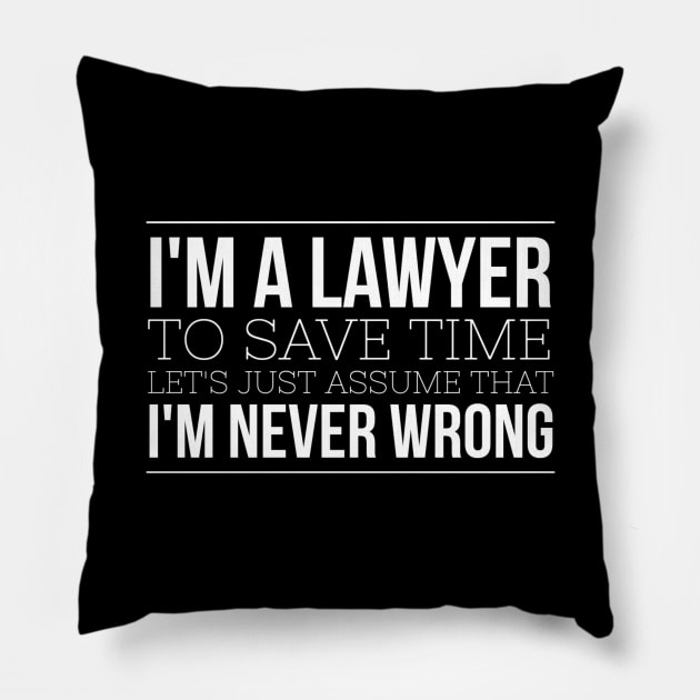 I'm A Lawyer To Save Time Let's Just Assume That I'm Never Wrong Pillow by Textee Store