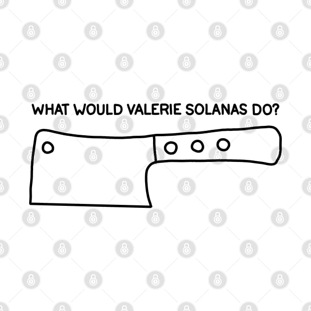 What Would Valerie Solanas Do? by valentinahramov