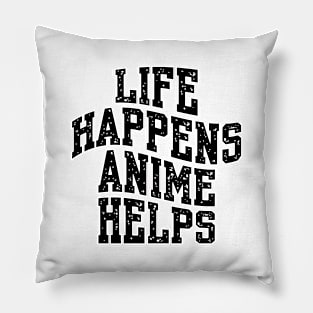 LIFE HAPPENS ANIME HELPS Pillow