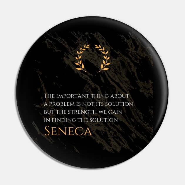Strength Through Problem Solving: 'The important thing about a problem is not its solution, but the strength we gain in finding the solution' -Seneca Design Pin by Dose of Philosophy