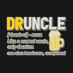 Druncle Just Like A Normal Uncle Only Drunker T-Shirt