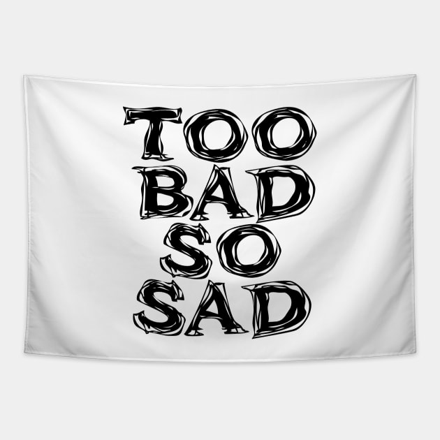 Too Bad, So Sad No. 2: ... Means tough luck, nobody cares! No one feels sorry for you. Tapestry by Puff Sumo