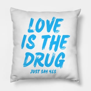 love is the drug just say yes Pillow