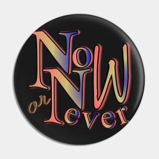 Now or never Pin