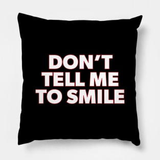 Don't Tell Me to Smile Pillow