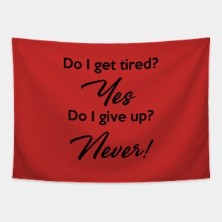 Do I get tired? Yes. Do I give up? Never! Tapestry