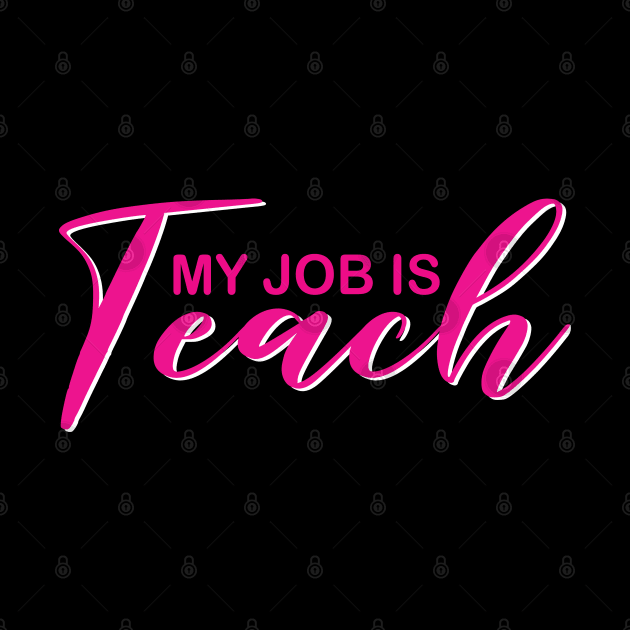 My Job Is Teach For Men Women Funny Teacher Life by DesignHND