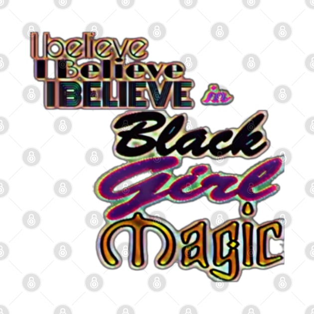 I Believe - I Believe - I Believe In Black Girl Magic - Front by SubversiveWare