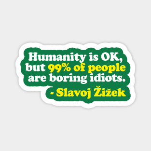 “Humanity is OK, but 99% of people are boring idiots.”  Humorous Philosophy Quotes Magnet