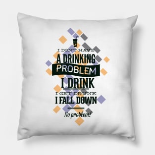 I Don't Have a Drinking Problem Pillow