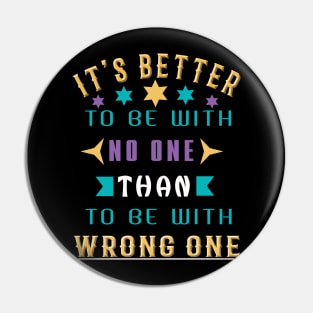 It Is Better To Be With No One Than To Be With Wrong One Pin