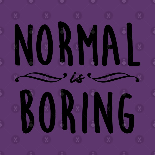 Normal is Boring by Gramoda