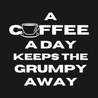 A coffee a day keeps the grumpy away T-Shirt