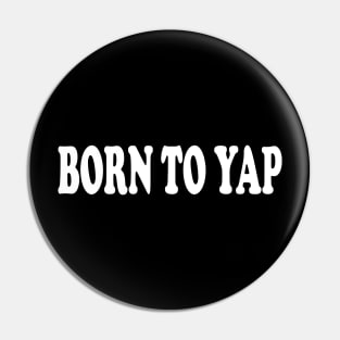 Born To Yapp Funny Pin