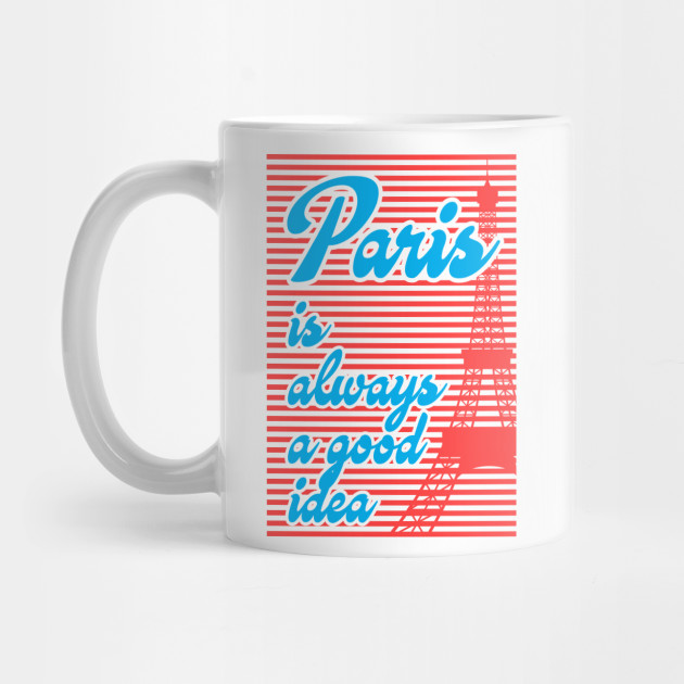 Paris Is Always A Good Idea Paris Mug Teepublic
