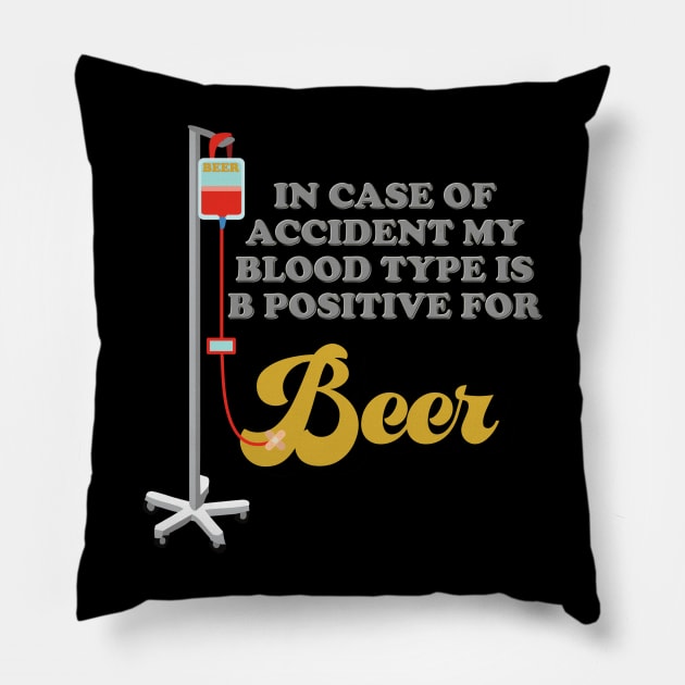 Beer, In Case Of Accident My Blood Type Is B Positive For Beer, Drinking, Brewing Beer, Beer Geek, Craft Beer, Pillow by DESIGN SPOTLIGHT