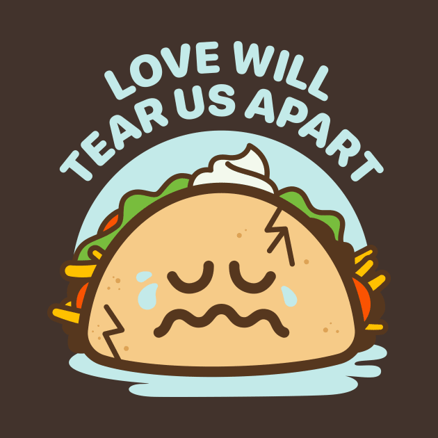 Love Will Tear Us Apart - Taco Love Is Messy by sombreroinc