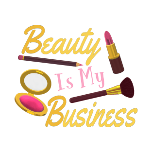 Beauty Is My Business - Quote for Makeup Lovers, Artists and Cosmetologists. Gold and Pink Letters. (White Background) T-Shirt