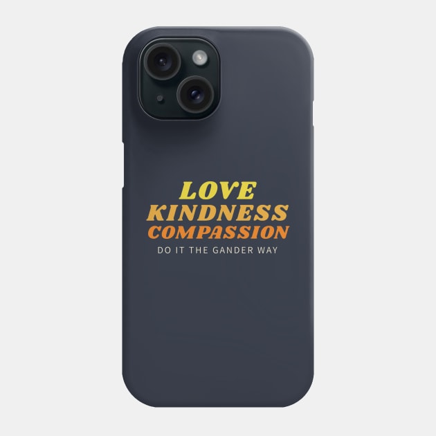 Love, Kindness, Compassion (The Gander Way) Phone Case by mrsamuelson