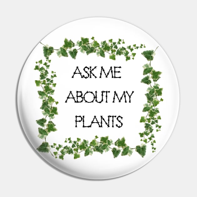 Ask Me About My Plants Pin by Prossori