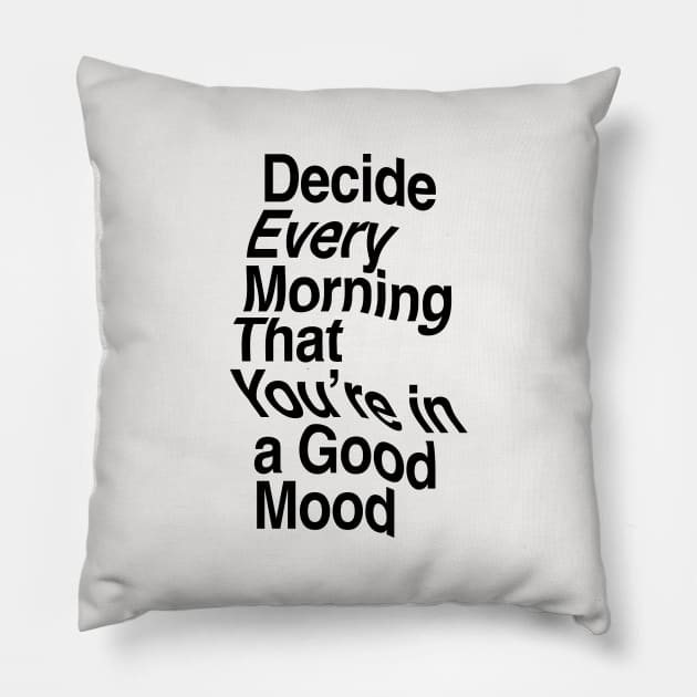 Decide Every Morning That You're in a Good Mood by The Motivated Type in Black and White Pillow by MotivatedType