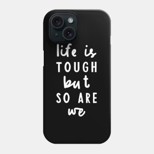 Life is Tough But So Are We in black and white Phone Case