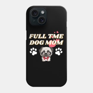 Full Time Dog Mom - Pug - Puppy - Dog lovers Phone Case