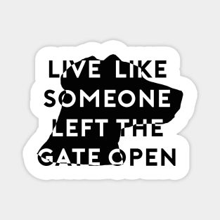 Live Like Someone Left The Gate Open Magnet