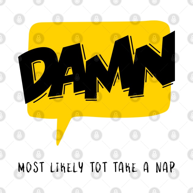 Damn Most likely to take a nap by WorldTeeShop