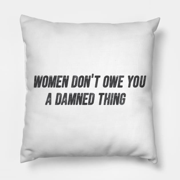 Women don't owe you a damn thing Pillow by JoeySilva