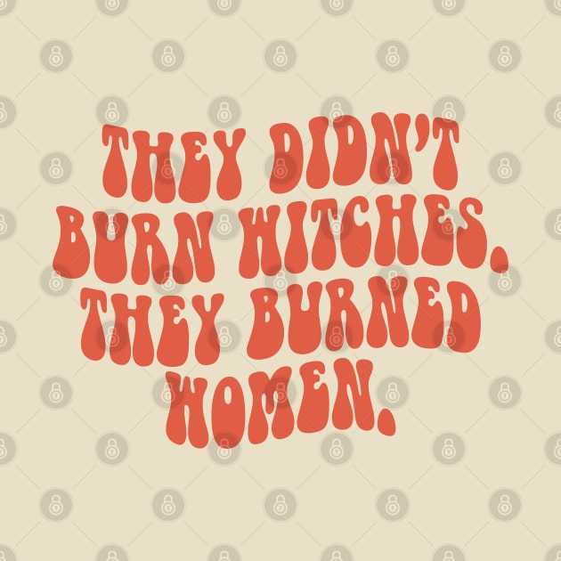 they didn't burn witches they burned women by UniqueBoutiqueTheArt