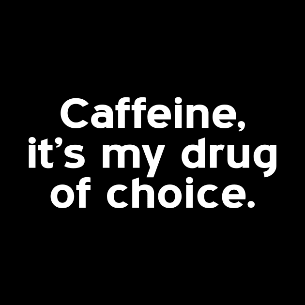 caffeine, it's my drug of choice - white text by NotesNwords