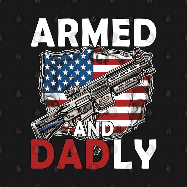 Funny Deadly Father For Fathers Day USA Flag Armed And Dadly by Rosemat