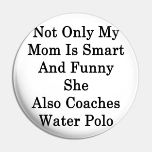 Not Only My Mom Is Smart And Funny She Also Coaches Water Polo Pin