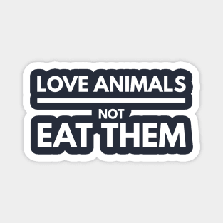 LOVE ANIMALS NOT EAT THEM Magnet