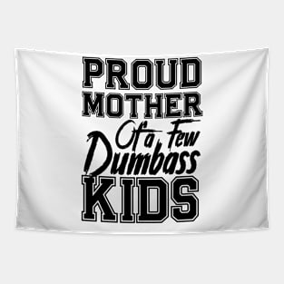 Proud Mom of a few Dumbass Kids Mother's Day Mommy Tapestry