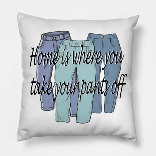 Home is where you take your pants off Pillow