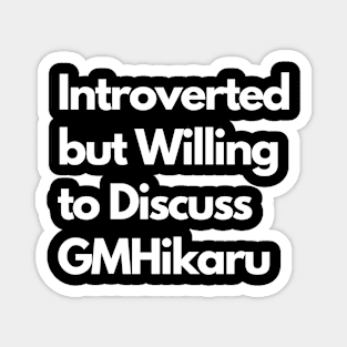 Introverted but Willing to Discuss GMHikaru Magnet