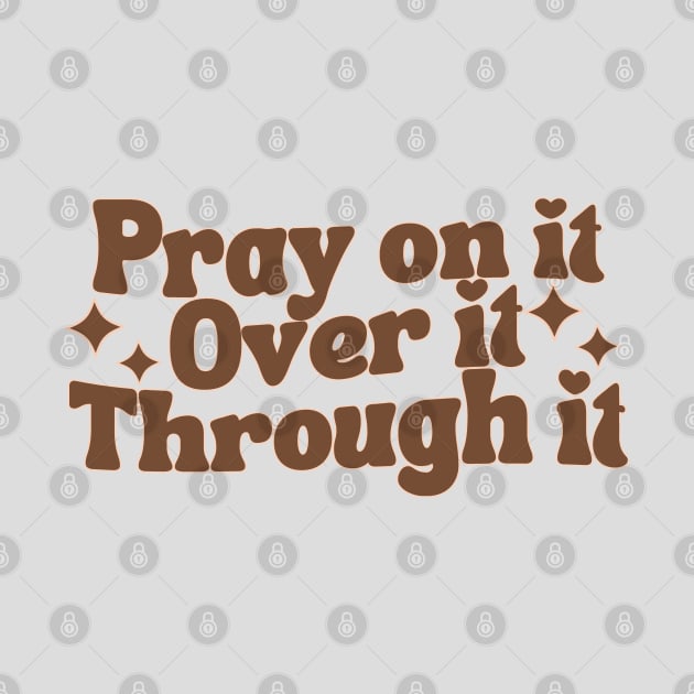 Pray On It Over It Through It by Annabelhut