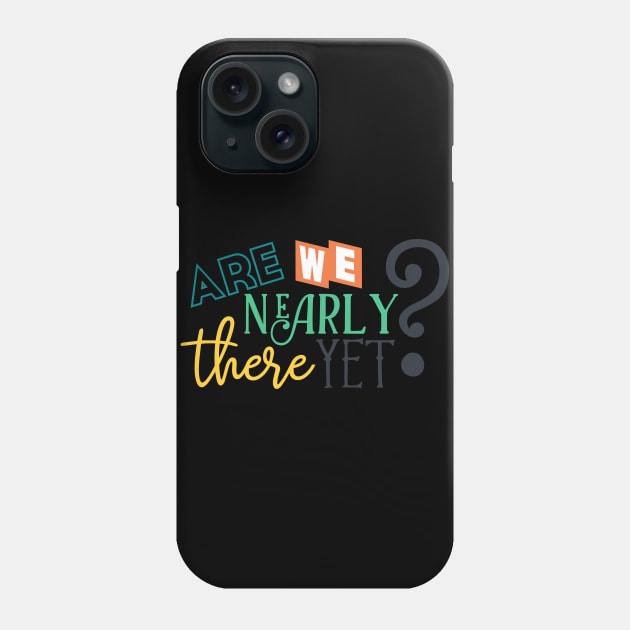 Are We Nearly There Yet Are We There Yet Phone Case by StacysCellar