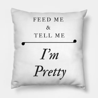 Feed Me and Tell Me I'm Pretty Pillow